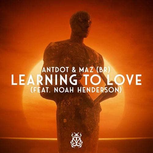 Maz (BR), Antdot & Noah Henderson - Learning To Love (Extended Mix)